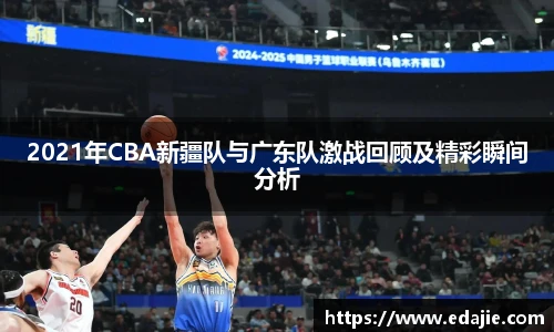 2021年CBA新疆队与广东队激战回顾及精彩瞬间分析